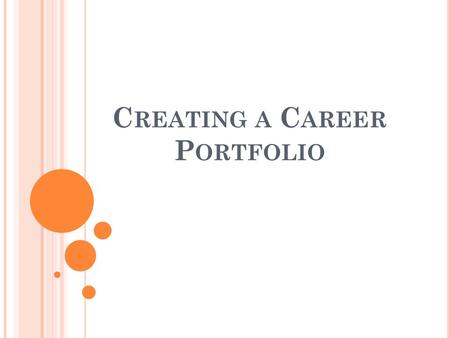 C REATING A C AREER P ORTFOLIO. W HAT IS A C AREER P ORTFOLIO ? A visual way to represent your credentials, skills and achievements Port – means portable.