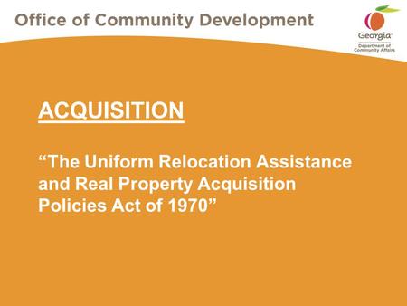 ACQUISITION “The Uniform Relocation Assistance and Real Property Acquisition Policies Act of 1970”