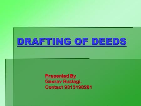 DRAFTING OF DEEDS Presented By Gaurav Rustagi. Contact 9313198281.