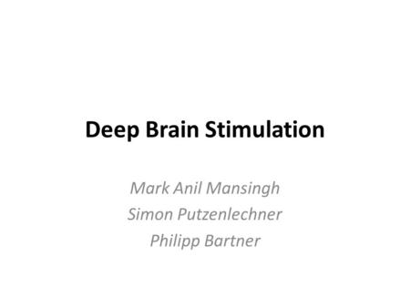 Deep Brain Stimulation Mark Anil Mansingh Simon Putzenlechner Philipp Bartner.