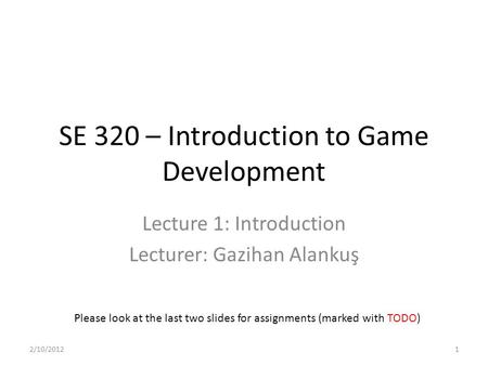 SE 320 – Introduction to Game Development Lecture 1: Introduction Lecturer: Gazihan Alankuş Please look at the last two slides for assignments (marked.