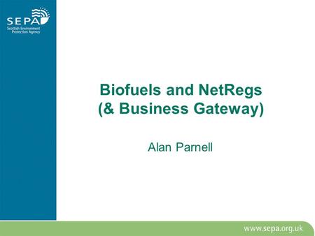Biofuels and NetRegs (& Business Gateway) Alan Parnell.