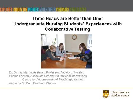Three Heads are Better than One! Undergraduate Nursing Students’ Experiences with Collaborative Testing Dr. Donna Martin, Assistant Professor, Faculty.