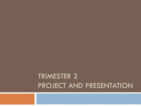 TRIMESTER 2 PROJECT AND PRESENTATION. PROJECT My Project  For this project you will need to conduct research and write an information essay about one.