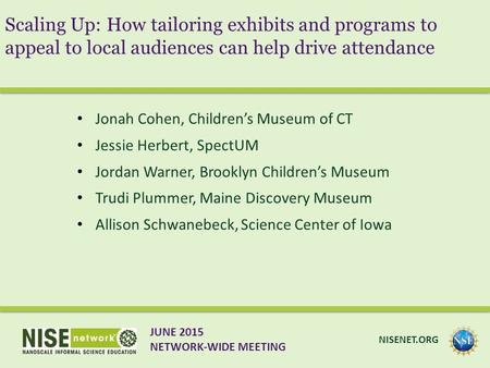 Scaling Up: How tailoring exhibits and programs to appeal to local audiences can help drive attendance Jonah Cohen, Children’s Museum of CT Jessie Herbert,