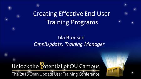 Creating Effective End User Training Programs Lila Bronson OmniUpdate, Training Manager.