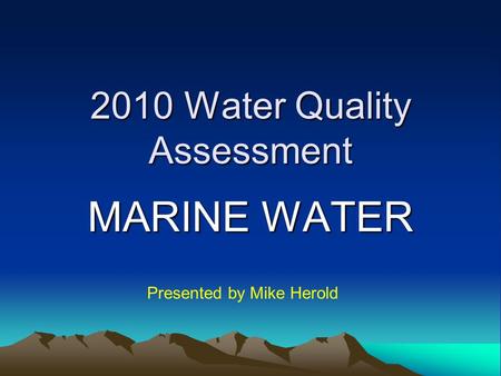 2010 Water Quality Assessment MARINE WATER Presented by Mike Herold.