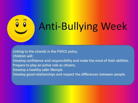 Anti-Bullying Week Linking to the strands in the PSHCE policy. Children will: Develop confidence and responsibility and make the most of their abilities.