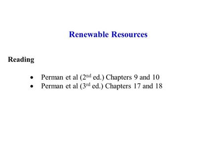 Renewable Resources Reading Perman et al (2nd ed.) Chapters 9 and 10