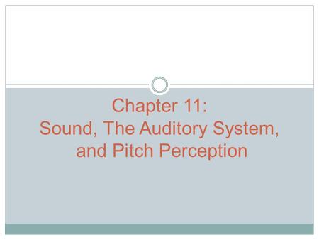 Chapter 11: Sound, The Auditory System, and Pitch Perception
