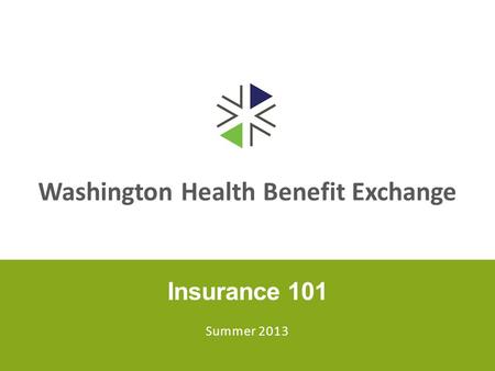 Washington Health Benefit Exchange Insurance 101 Summer 2013.