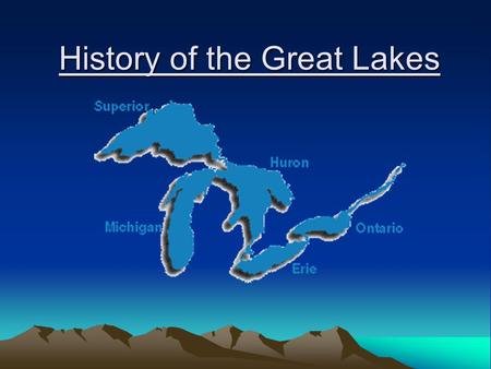 History of the Great Lakes. Summary Formation About the Great Lakes The Individual Lakes The Great Lakes Restoration Act Restoration Goals.