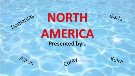 NORTH AMERICA Daria Domantas Presented by… Aaron Keira Corey.