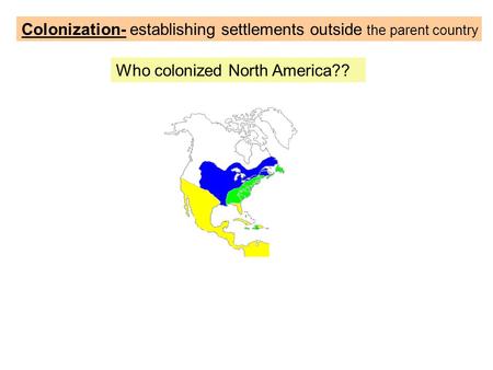 Colonization- establishing settlements outside the parent country
