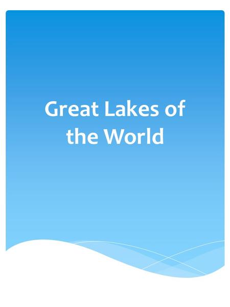 Great Lakes of the World. A slow-moving or standing body of water surrounded completely or nearly completely by land What is a lake?