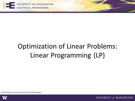 Optimization of Linear Problems: Linear Programming (LP) © 2011 Daniel Kirschen and University of Washington 1.