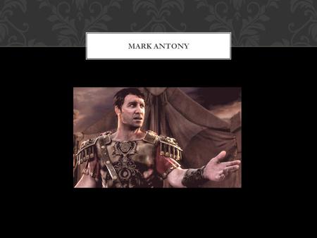 MARK ANTONY. Born April 20 th 83 BC He was born in the City of Rome Died August 1 st 30 BC Died in Alexandria, Ptolemaic Kingdom Was 53 years old. BirthDeath.