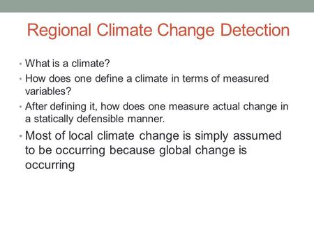 Regional Climate Change Detection What is a climate? How does one define a climate in terms of measured variables? After defining it, how does one measure.