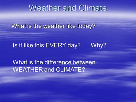 Weather and Climate What is the weather like today?