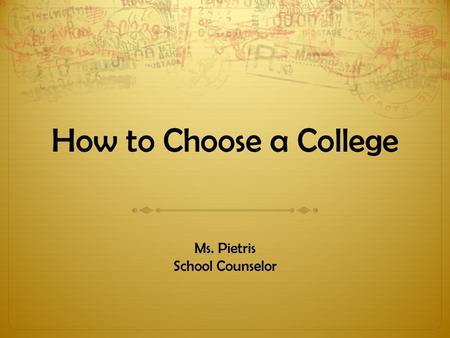 How to Choose a College Ms. Pietris School Counselor.