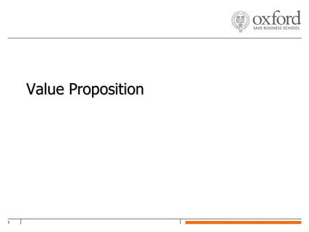 1 Value Proposition. SKOLL CENTRE FOR SOCIAL ENTREPRENEURSHIP2 What is a Value Proposition? Identifies target market opportunity Explains cost and benefits.