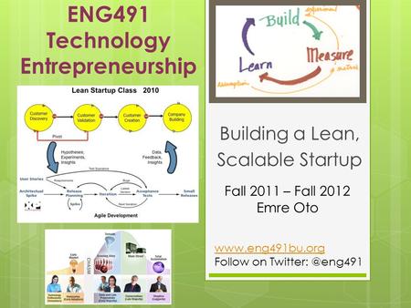ENG491 Technology Entrepreneurship Building a Lean, Scalable Startup Fall 2011 – Fall 2012 Emre Oto  Follow on