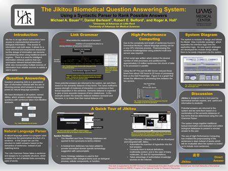 The Jikitou Biomedical Question Answering System: Using a Syntactic Parser to Rank Possible Answers Michael A. Bauer 1,2, Daniel Berleant 1, Robert E.