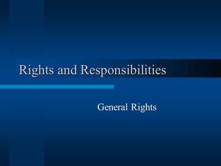 Rights and Responsibilities General Rights. Legal and Moral Rights Legal rights: recognized in law –Vary with place and time –May be too limited or too.