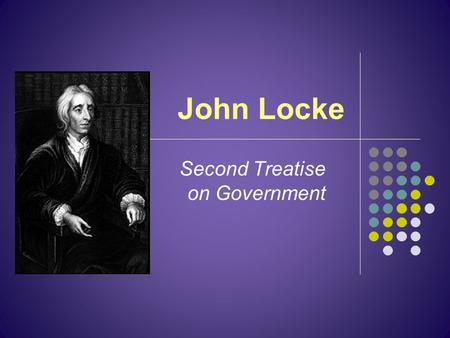 John Locke Second Treatise on Government. After years of dynastic war, England settled down with the Tudors and Stuarts. Well, with a lot of “persuasion”