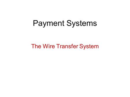 Payment Systems The Wire Transfer System. Basic Concepts Method for transferring a credit initiated by the sender of the credit. It does not refer to.