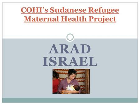 ARAD ISRAEL COHI’s Sudanese Refugee Maternal Health Project.