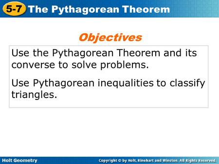 Objectives Use the Pythagorean Theorem and its converse to solve problems. Use Pythagorean inequalities to classify triangles.