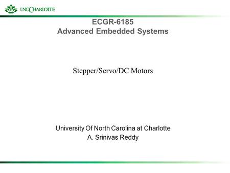 ECGR-6185 Advanced Embedded Systems University Of North Carolina at Charlotte A. Srinivas Reddy Stepper/Servo/DC Motors.