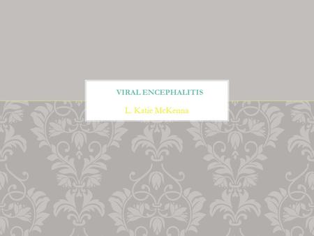 L. Katie McKenna. Encephalitis: Inflammation of the brain WHAT IS IT?