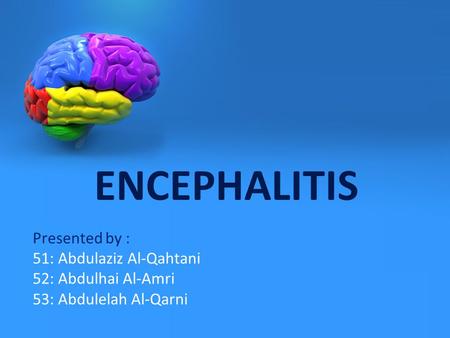 ENCEPHALITIS Presented by : 51: Abdulaziz Al-Qahtani