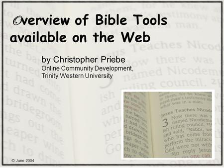 © June 2004 O verview of Bible Tools available on the Web by Christopher Priebe Online Community Development, Trinity Western University.