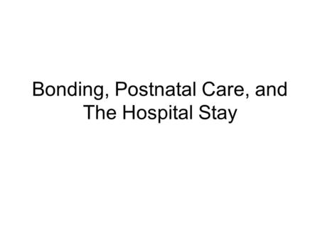 Bonding, Postnatal Care, and The Hospital Stay