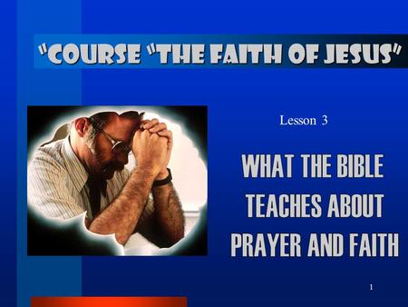 1 Lesson 3 “COURSE “THE FAITH OF JESUS”. 2 THE PRAYER 1. How do we communicate with God?Daniel 9:3 I set my face unto the Lord God, to seek by prayer.