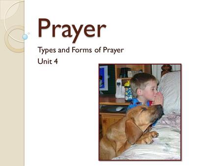 Prayer Types and Forms of Prayer Unit 4. Prayer??? What does it mean to pray? How can we pray?