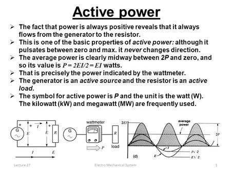 Lecture 27Electro Mechanical System1  The fact that power is always positive reveals that it always flows from the generator to the resistor.  This is.