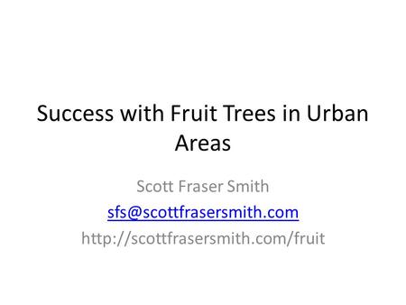 Success with Fruit Trees in Urban Areas Scott Fraser Smith