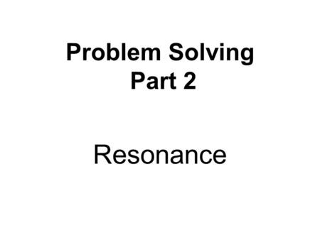 Problem Solving Part 2 Resonance.