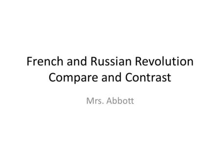 French and Russian Revolution Compare and Contrast Mrs. Abbott.