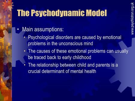 The Psychodynamic Model Main assumptions: Psychological disorders are caused by emotional problems in the unconscious mind The causes of these emotional.