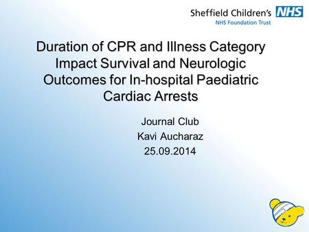 Duration of CPR and Illness Category Impact Survival and Neurologic Outcomes for In-hospital Paediatric Cardiac Arrests Journal Club Kavi Aucharaz 25.09.2014.