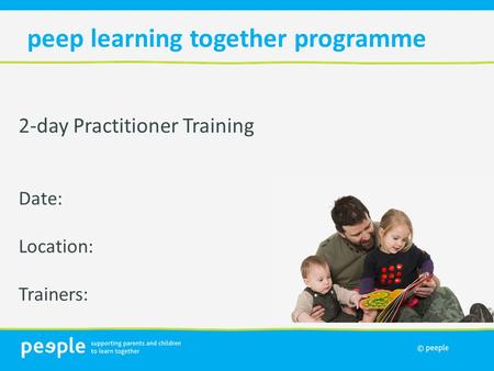 2-day Practitioner Training Date: Location: Trainers: peep learning together programme.