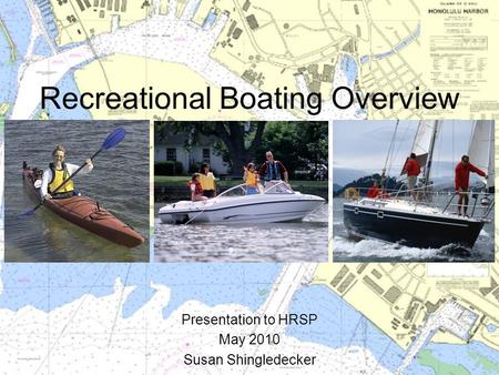 Recreational Boating Overview Presentation to HRSP May 2010 Susan Shingledecker.