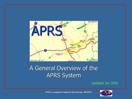 APRS is a registered trademark Bob Bruninga, WB4APR APRS A General Overview of the APRS System Updated Jan 2006.