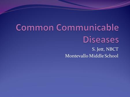 S. Jett, NBCT Montevallo Middle School. Common Diseases The cold is a communicable disease that strikes just about everyone. Why can’t we develop vaccines.