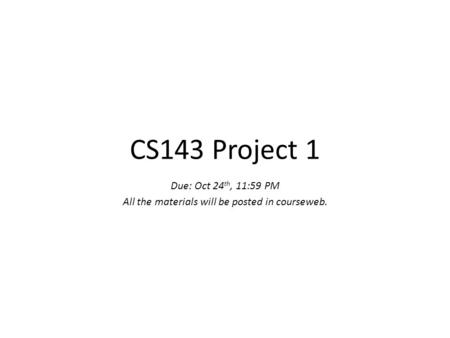 CS143 Project 1 Due: Oct 24 th, 11:59 PM All the materials will be posted in courseweb.